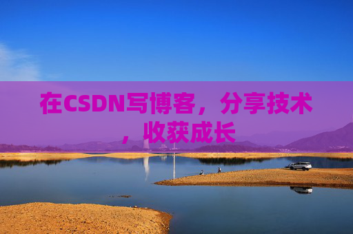 在CSDN写博客，分享技术，收获成长