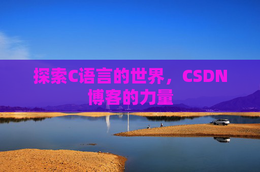 探索C语言的世界，CSDN博客的力量